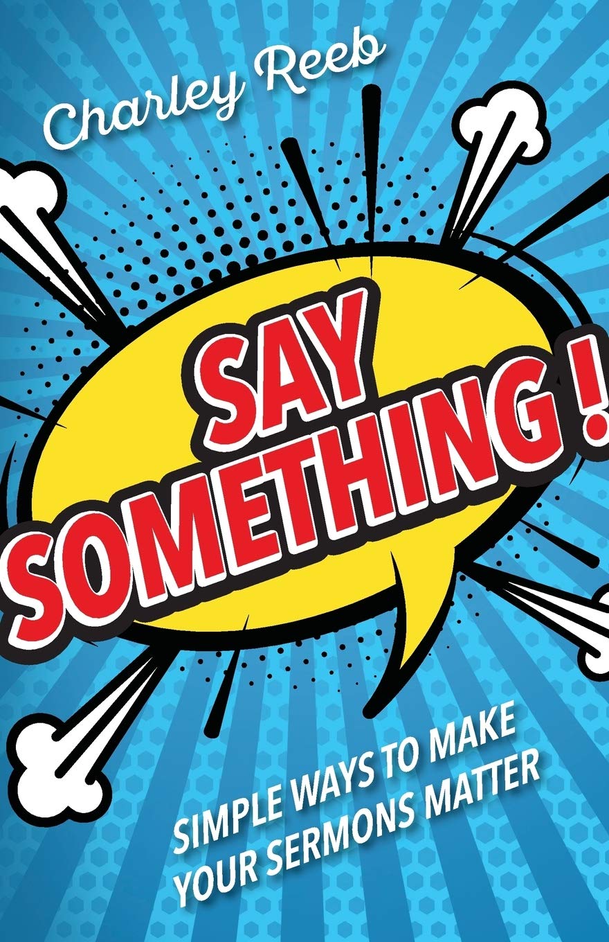 Say Something!: Simple Ways to Make Your Sermons Matter
