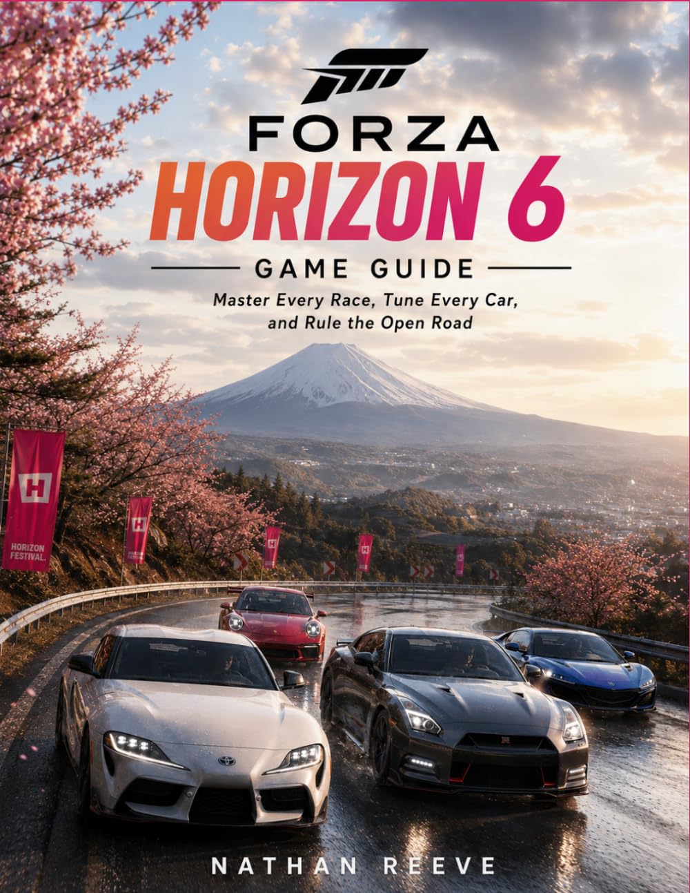 FORZA HORIZON 6 GAME GUIDE: Master Every Race, Tune Every Car, and Rule the Open Road