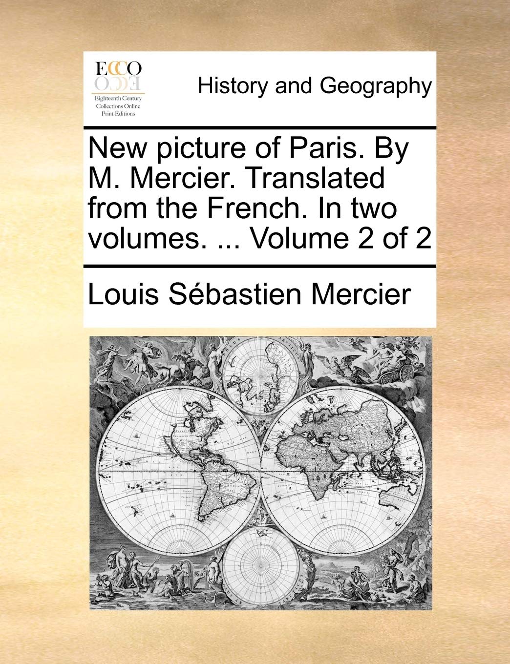 New Picture of Paris. by M. Mercier. Translated from the French. in Two Volumes. ... Volume 2 of 2