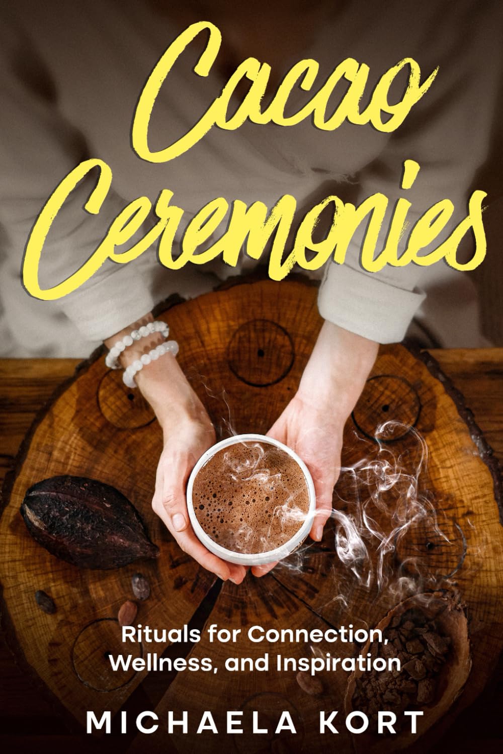 Cacao Ceremonies: Rituals for Connection, Wellness, and Inspiration (Christmas, Easter, Birthday or Stocking Stuffer Gift)