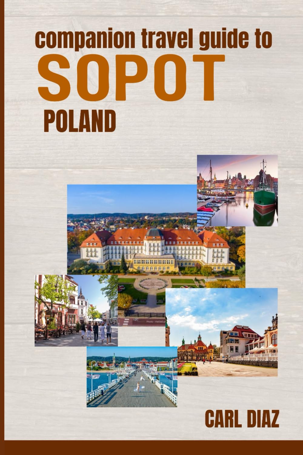 Companion Travel Guide to Sopot, Poland - Explore Like a Local In This Tropical Paradise: Must See, Must do activities! Top attractions! Insider and ... (Unveiling Wonders: Adventurer's Guidebook)