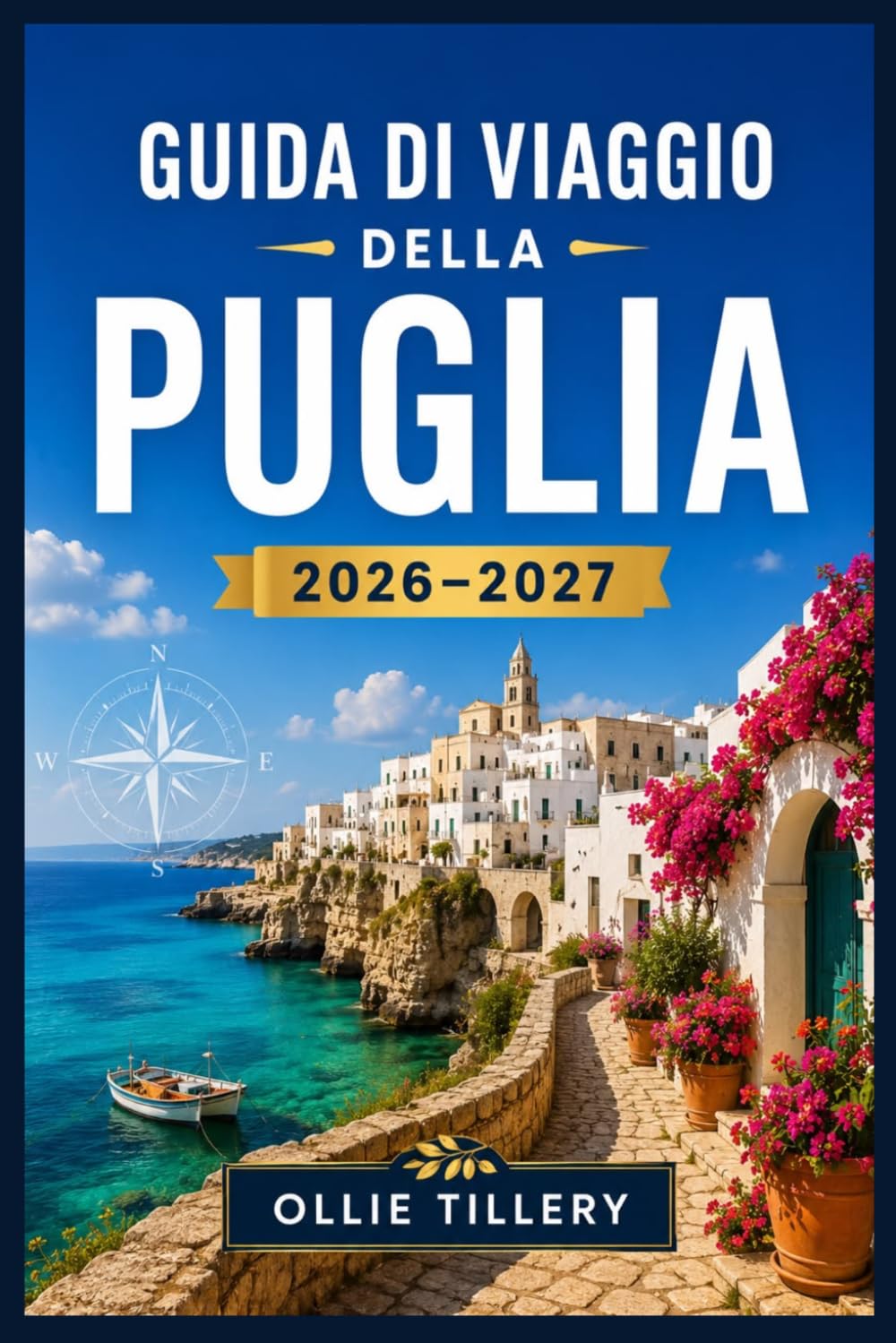 GUIDA DI VIAGGIO DELLA PUGLIA 2026–2027: Dai trulli alle spiagge turchesi: una guida completa al tacco baciato dal sole d'Italia, con itinerari da non perdere, gastronomia locale e fughe costiere.