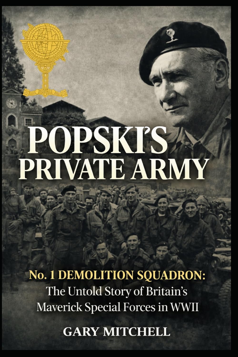 POPSKI’S PRIVATE ARMY: No. 1 Demolition Squadron: The Untold Story of Britain’s Maverick Special Forces in WWII (SAS Originals -Legends of the L Detachment: Founders of the SAS)