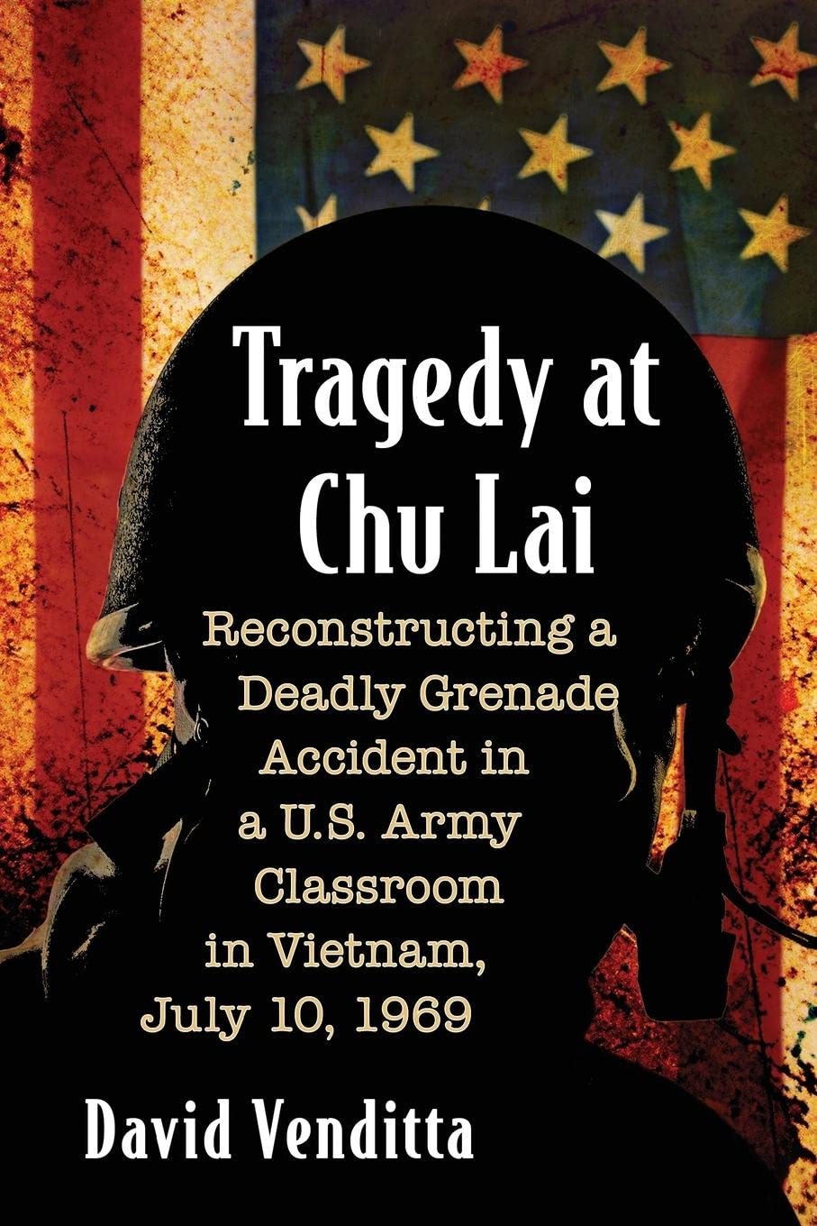 Tragedy at Chu Lai: Reconstructing a Deadly Grenade Accident in a U.S. Army Classroom in Vietnam, July 10, 1969