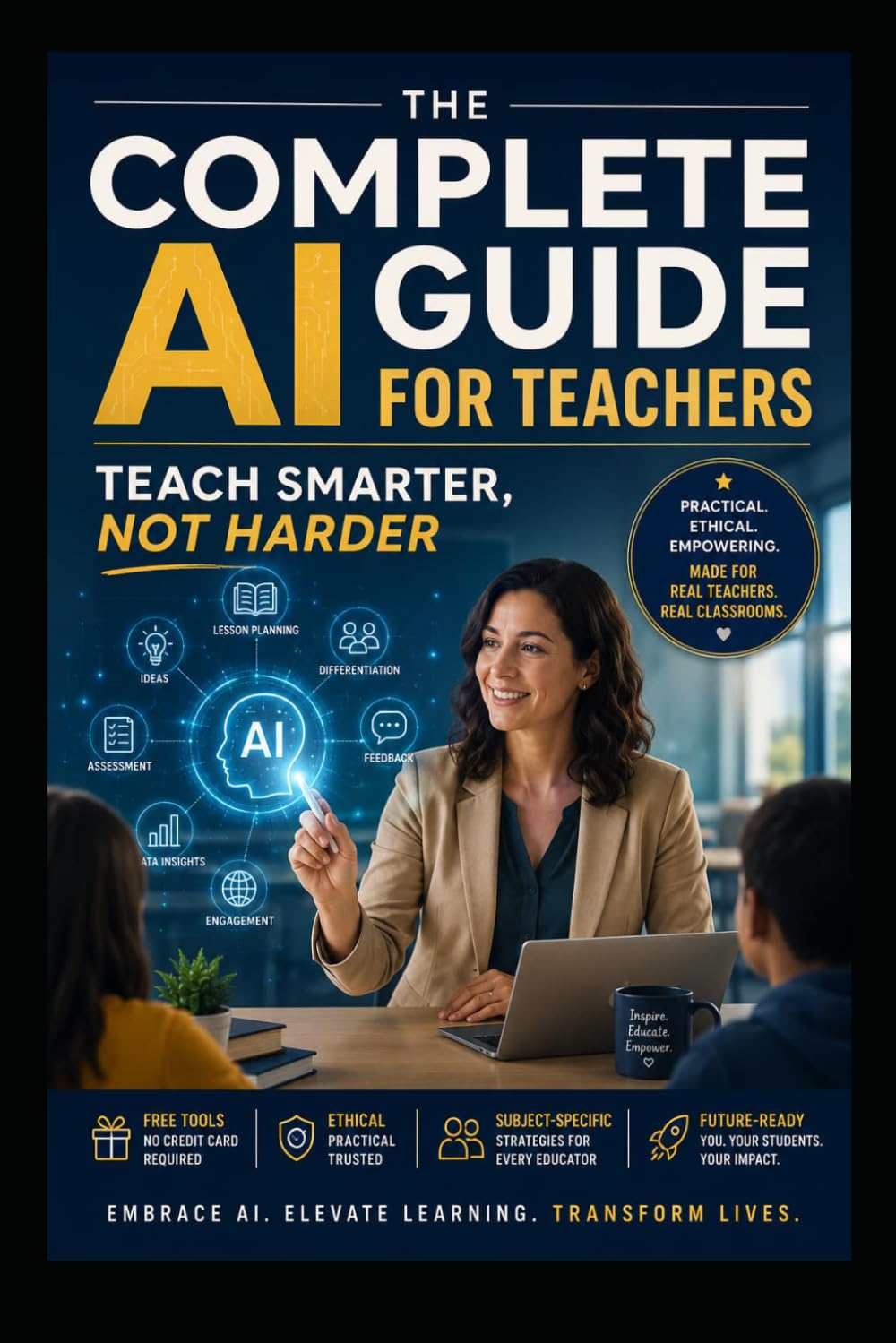 THE COMPLETE AI GUIDE FOR TEACHERS: Teach Smarter, Not Harder