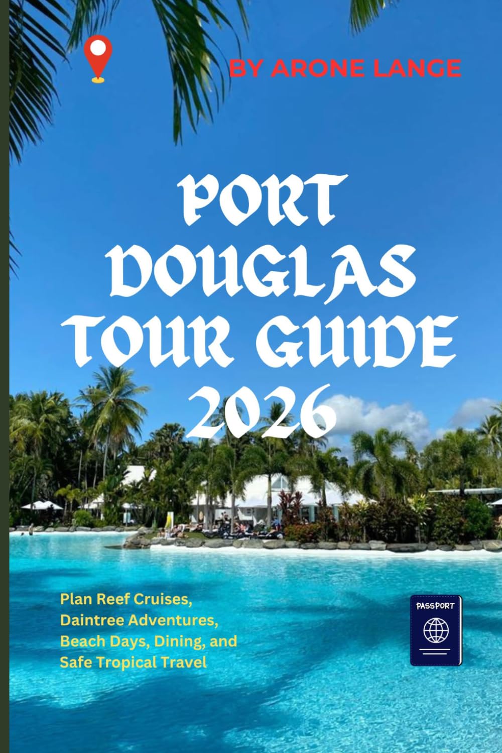 Port Douglas Tour Guide 2026: Plan Reef Cruises, Daintree Adventures, Beach Days, Dining, and Safe Tropical Travel