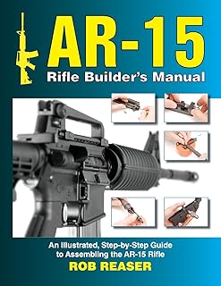 AR-15 Rifle Builder's Manual: An Illustrated, Step-by-Step Guide to Assembling the AR-15 Rifle