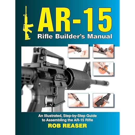 AR-15 Rifle Builder's Manual: An Illustrated, Step-by-Step Guide to Assembling the AR-15 Rifle