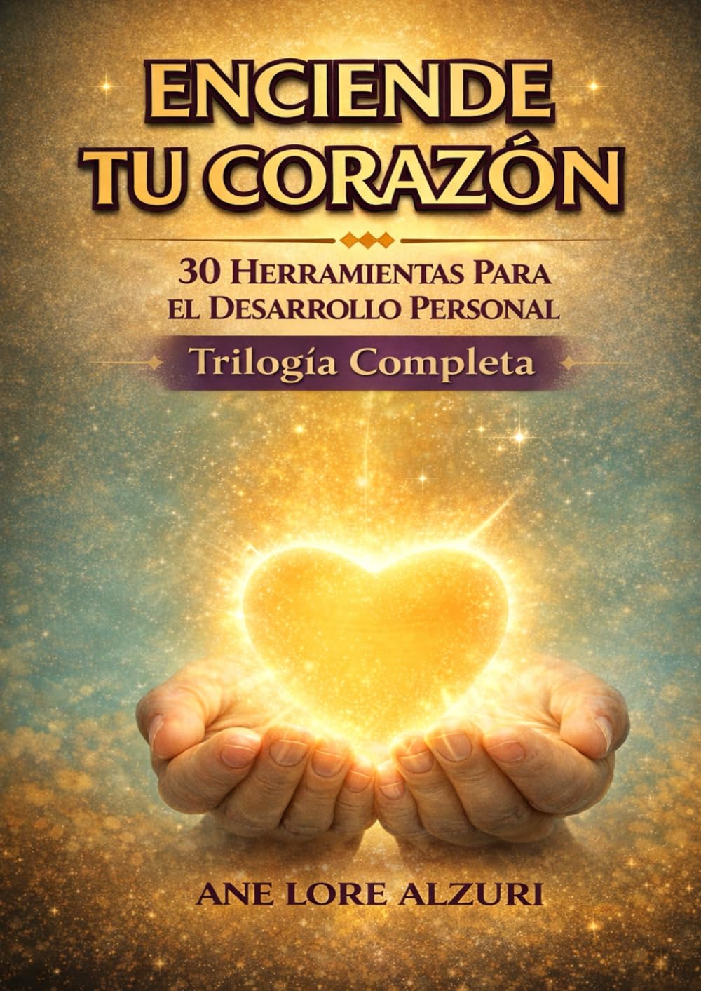 ENCIENDE TU CORAZÓN: TRILOGÍA COMPLETA (Enciende tu corazón 30 lecciones para el desarrollo personal)