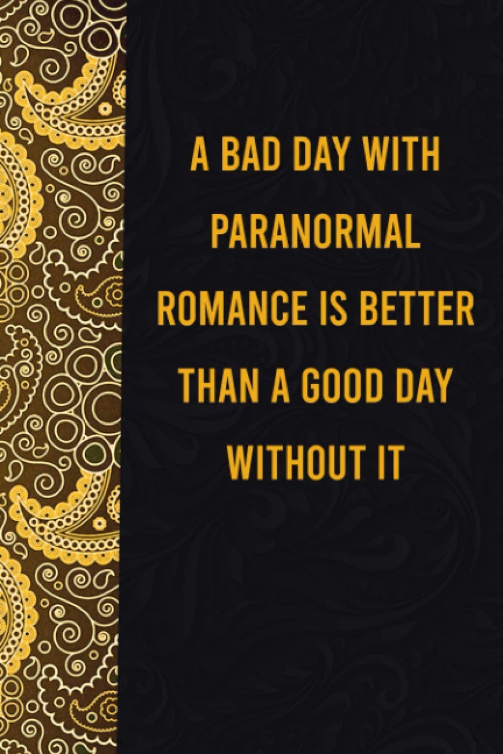 A bad day with paranormal romance is better than a good day without it: funny notebook for women men, cute journal for writing, appreciation birthday christmas gift for paranormal romance lovers