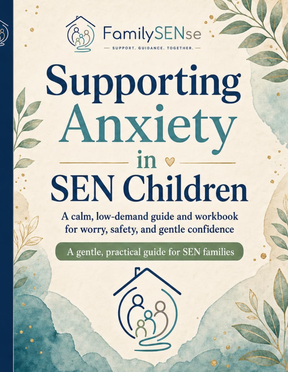Supporting Anxiety in SEN Children: A calm, low-demand guide and workbook for worry, safety, and gentle confidence (Family SENse: Gentle Support Guides for SEN Families)