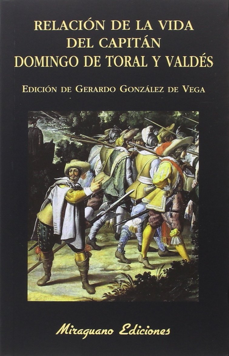 Relaciaon de La Vida del Capitaan Domingo de Toral y Valdaes Escrita Por El Mismo Capitaan (Libros de los Malos Tiempos)