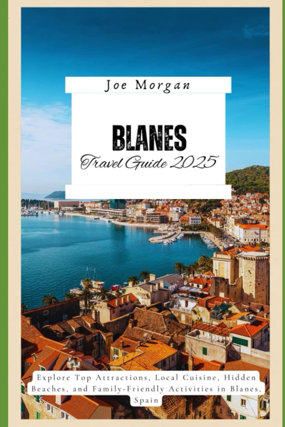 Blanes Travel Guide 2025: Explore T op Attractions, Local Cuisine, Hidden Beaches, and Family-Friendly Activities in Blanes, Spain