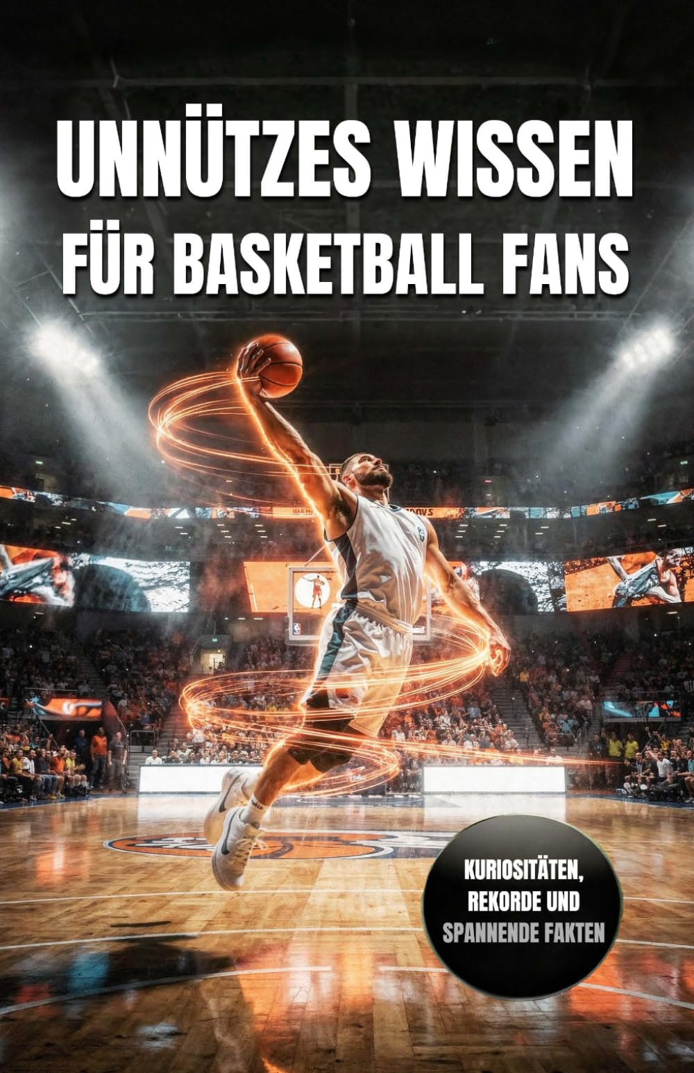 Unnützes Wissen für Basketball Fans | Das ideale Basketball Geschenk mit spannenden Fakten, unglaublichen Rekorden & Kuriositäten