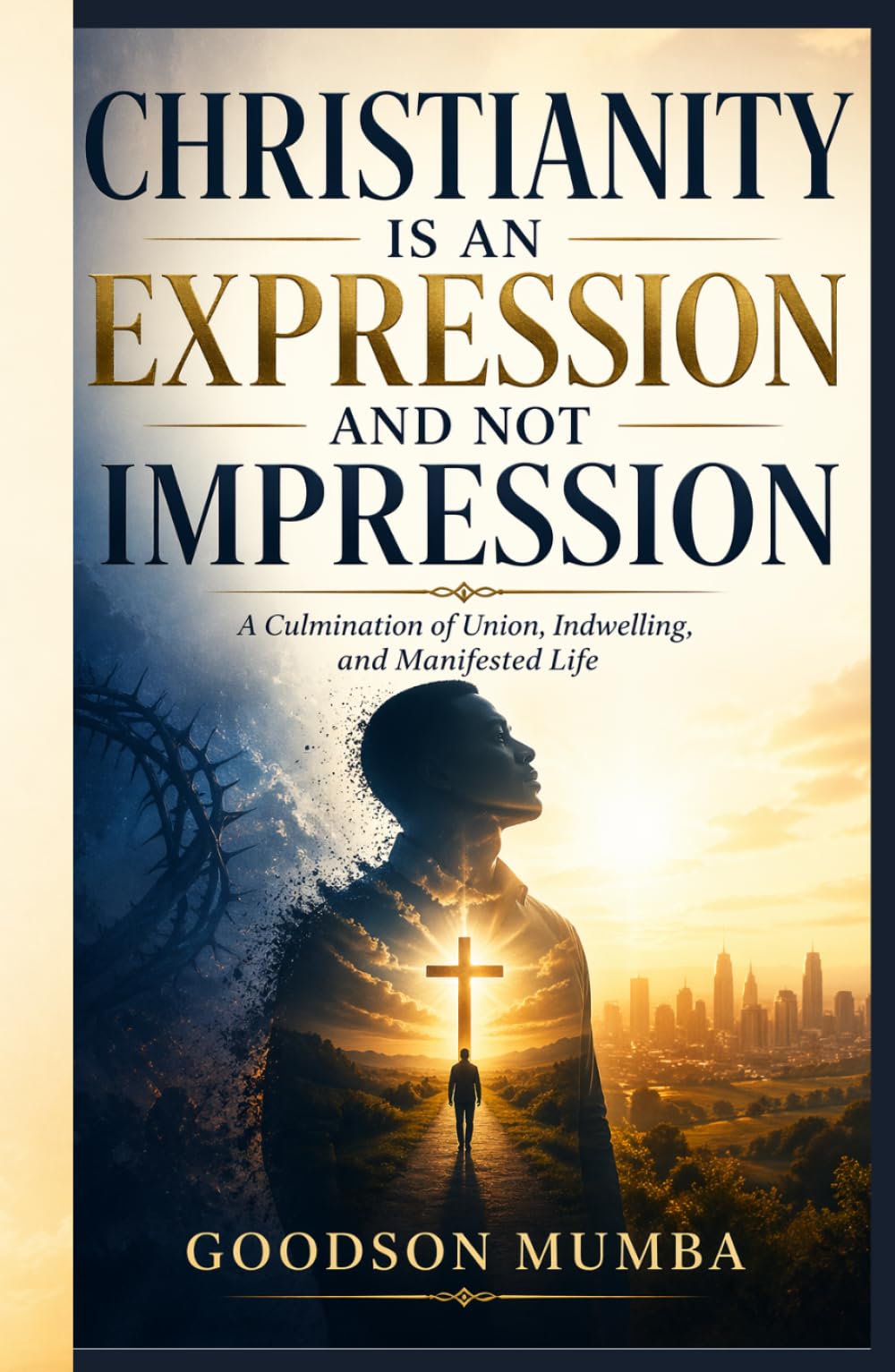 CHRISTIANITY IS AN EXPRESSION AND NOT IMPRESSION: A Culmination of Union, Indwelling, and Manifested Life