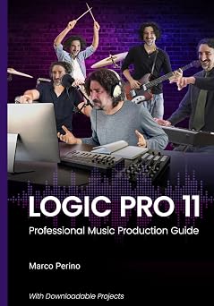 Logic Pro 11 Professional Music Production Guide Logic & GarageBand Pro Guides