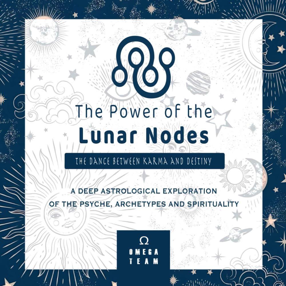 The Power of the Lunar Nodes: The Dance between Karma and Destiny: A DEEP ASTROLOGICAL EXPLORATION OF THE PSYCHE, ARCHETYPES AND SPIRITUALITY