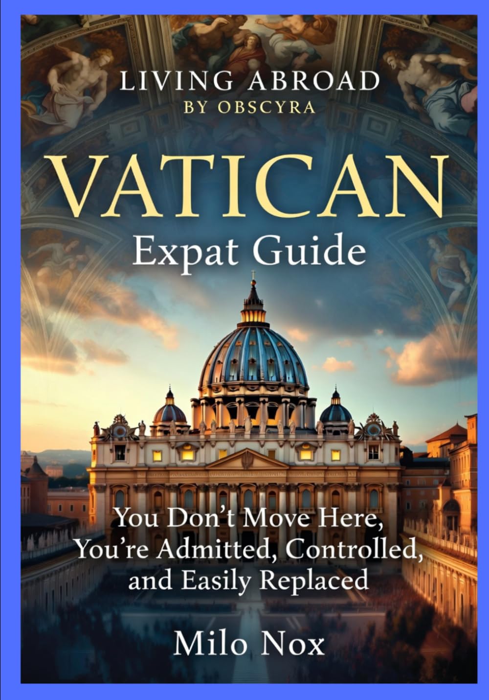 VATICAN Expat Guide: You Don’t Move Here, You’re Admitted, Controlled, and Easily Replaced (Living Abroad by Obscyra)