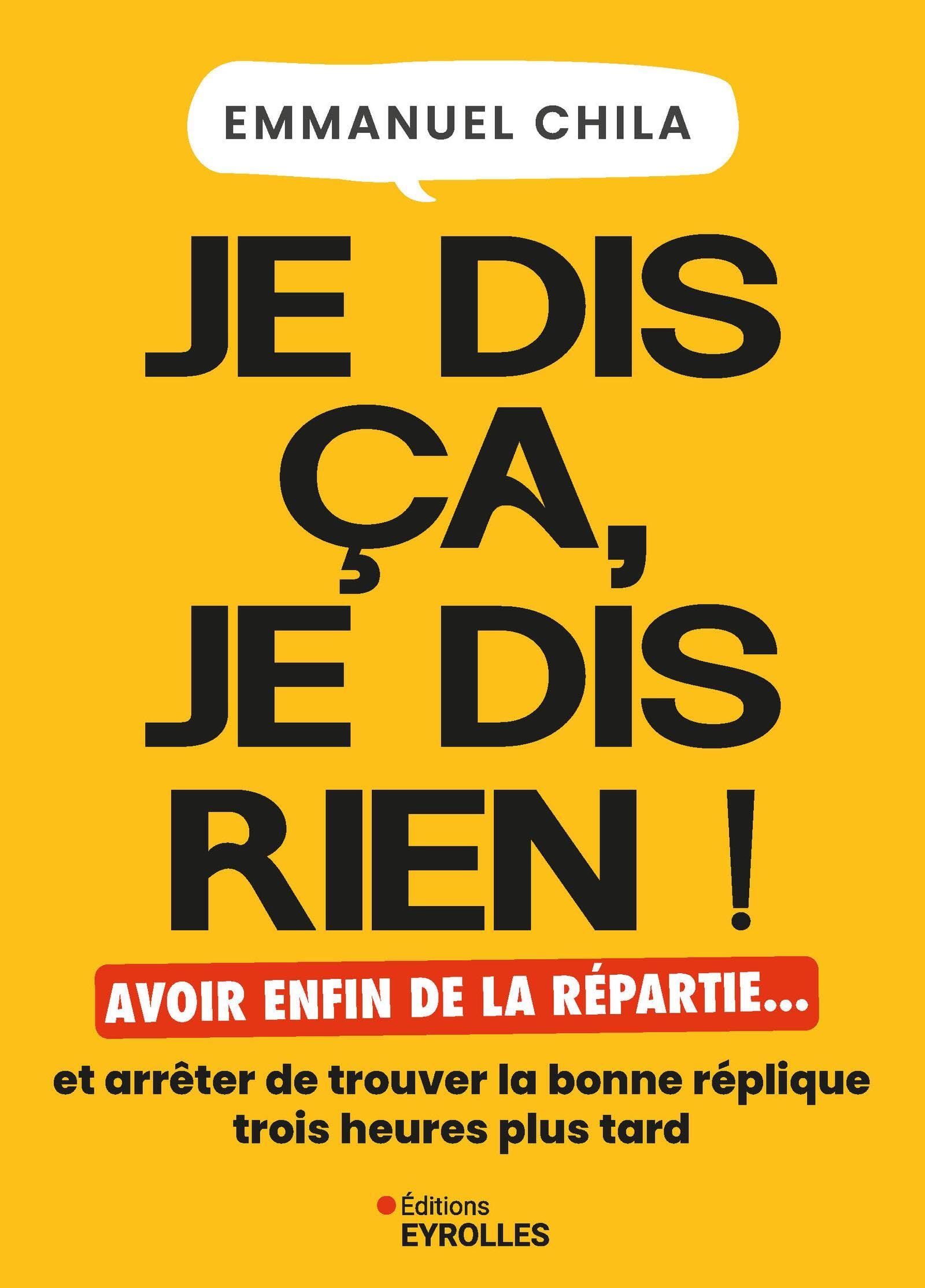 Je dis ça, je dis rien: Avoir enfin de la répartie... et arrêter de trouver la bonne réplique trois heures plus tard