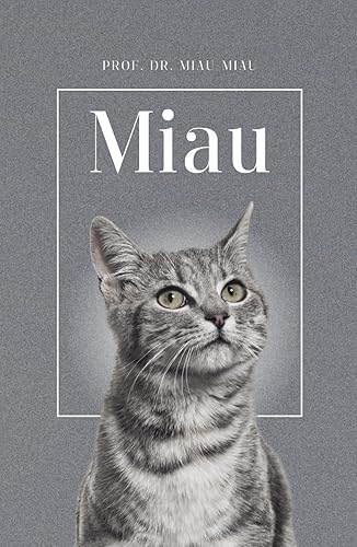 Miau - Die Biografie von Prof. Dr. Miau-Miau: Über 100 Seiten gefüllt mit dem Wort "Miau" I Das perfekte Geschenk für alle Katzenliebhaber I Hardcover