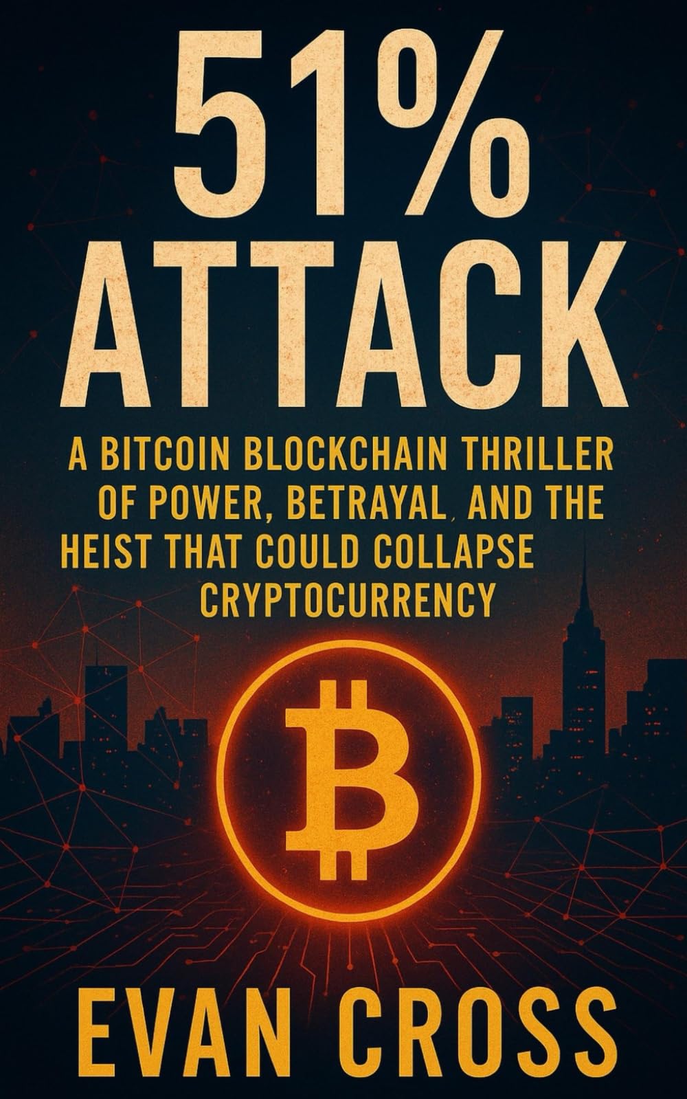 The 51% Attack: A Bitcoin Blockchain Thriller of Power, Betrayal, and the Heist That Could Collapse Cryptocurrency