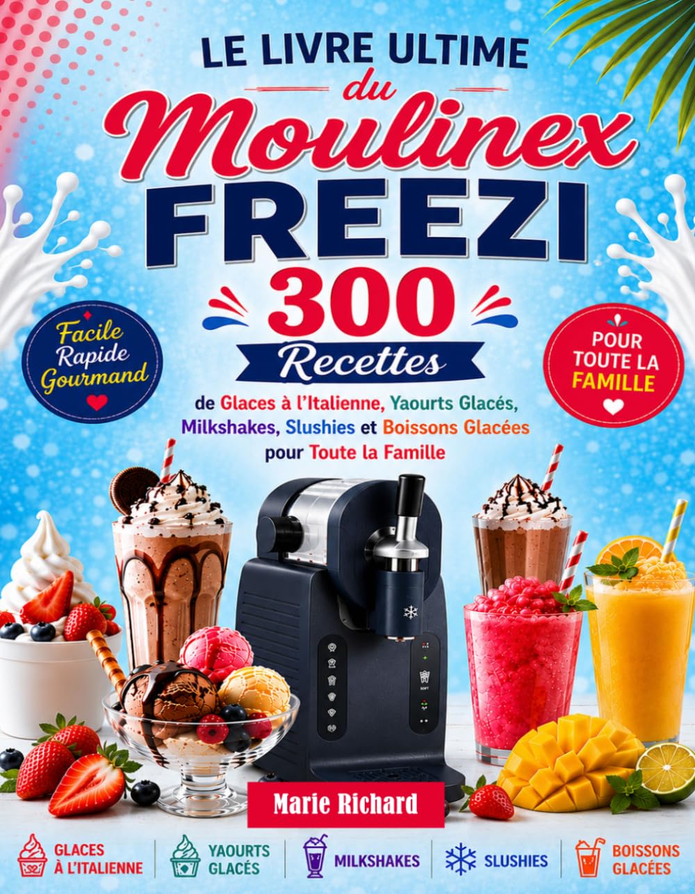 Le Livre Ultime du Moulinex Freezi: 300 Recettes de Glaces à l'Italienne, Yaourts Glacés, Milkshakes, Slushies et Boissons Glacées pour Toute la Famille