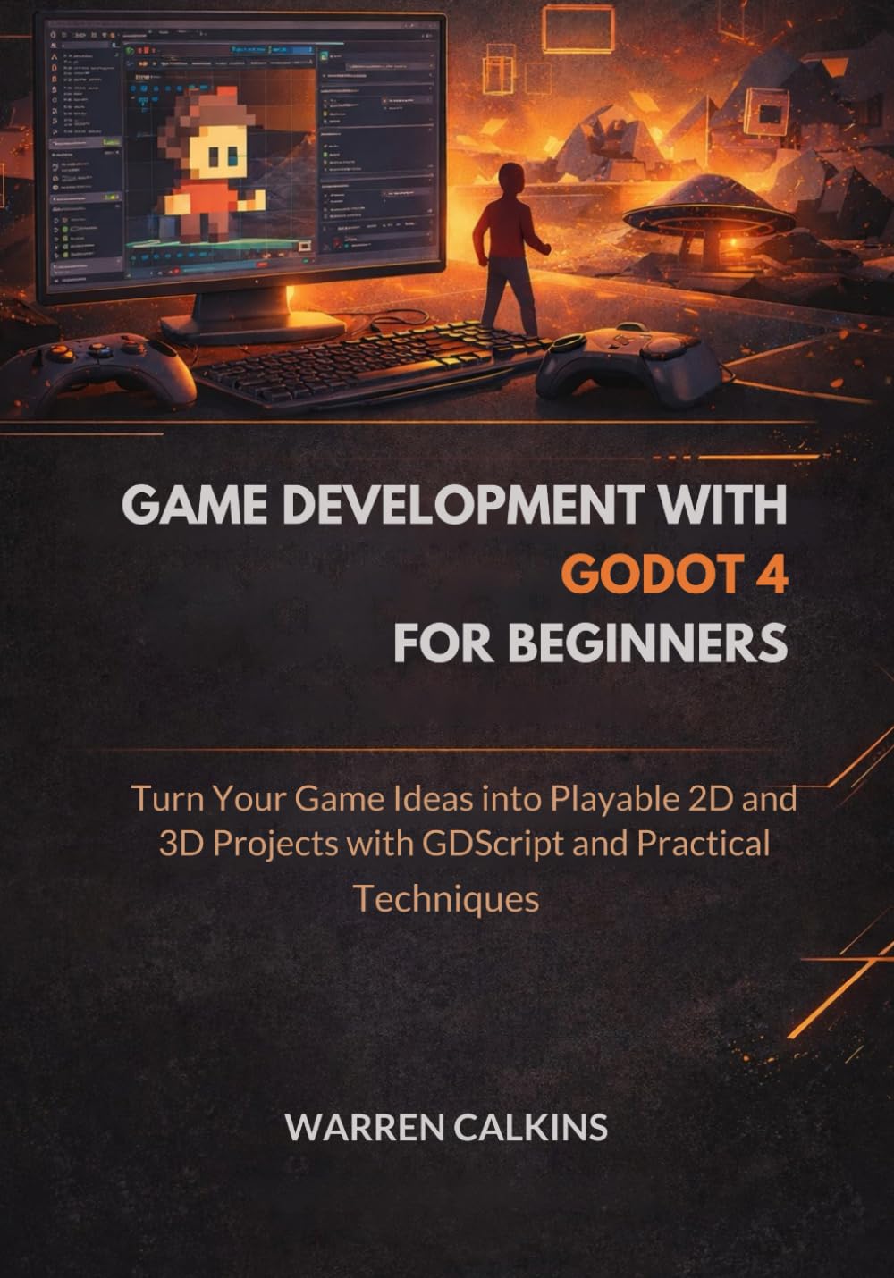 Game Development With Godot 4 for Beginners: Turn Your Game Ideas into Playable 2D and 3D Projects with GDScript and Practical Techniques