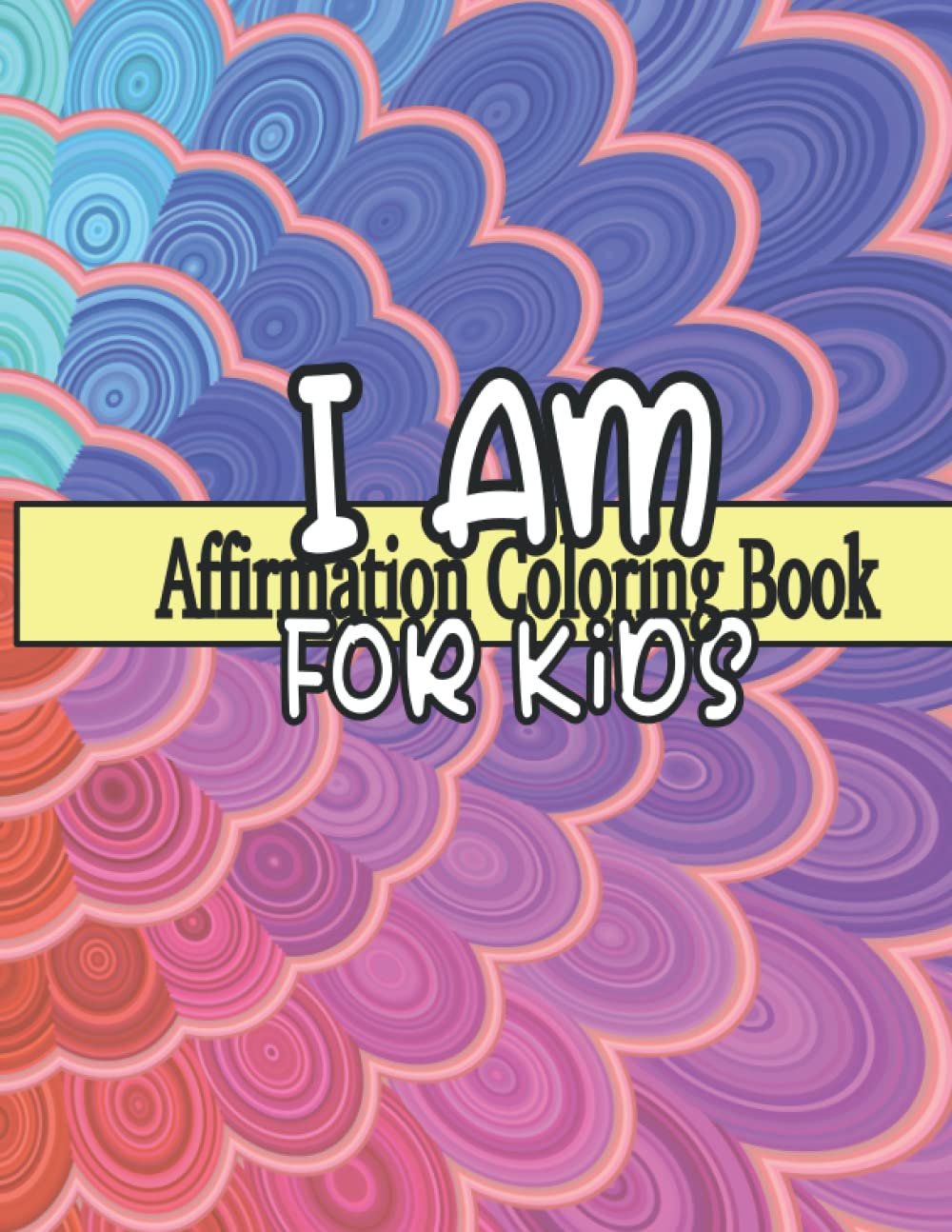 I AM Affirmation Coloring Book for Kids: Positive Affirmation Coloring Book for Kids - Helps with Anxiety, Depression, Healing from Emotional Trauma