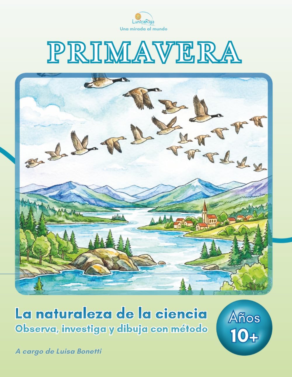 LunicaRiga - Una mirada al mundo: Primavera - La naturaleza de la ciencia: Observa, investiga y dibuja con método para jóvenes de 10 a 13 años