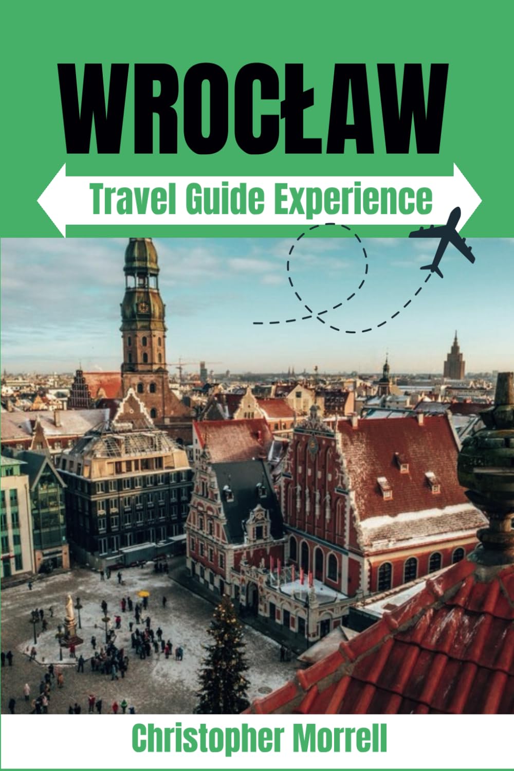 Wroclaw Travel Guide Experience: Your All-in-One Handbook for Uncovering Hidden Gems, Top Attractions, Relaxation Hotspots, Culinary Delights, and ... City (2025 Poland Uncovered City by City.)