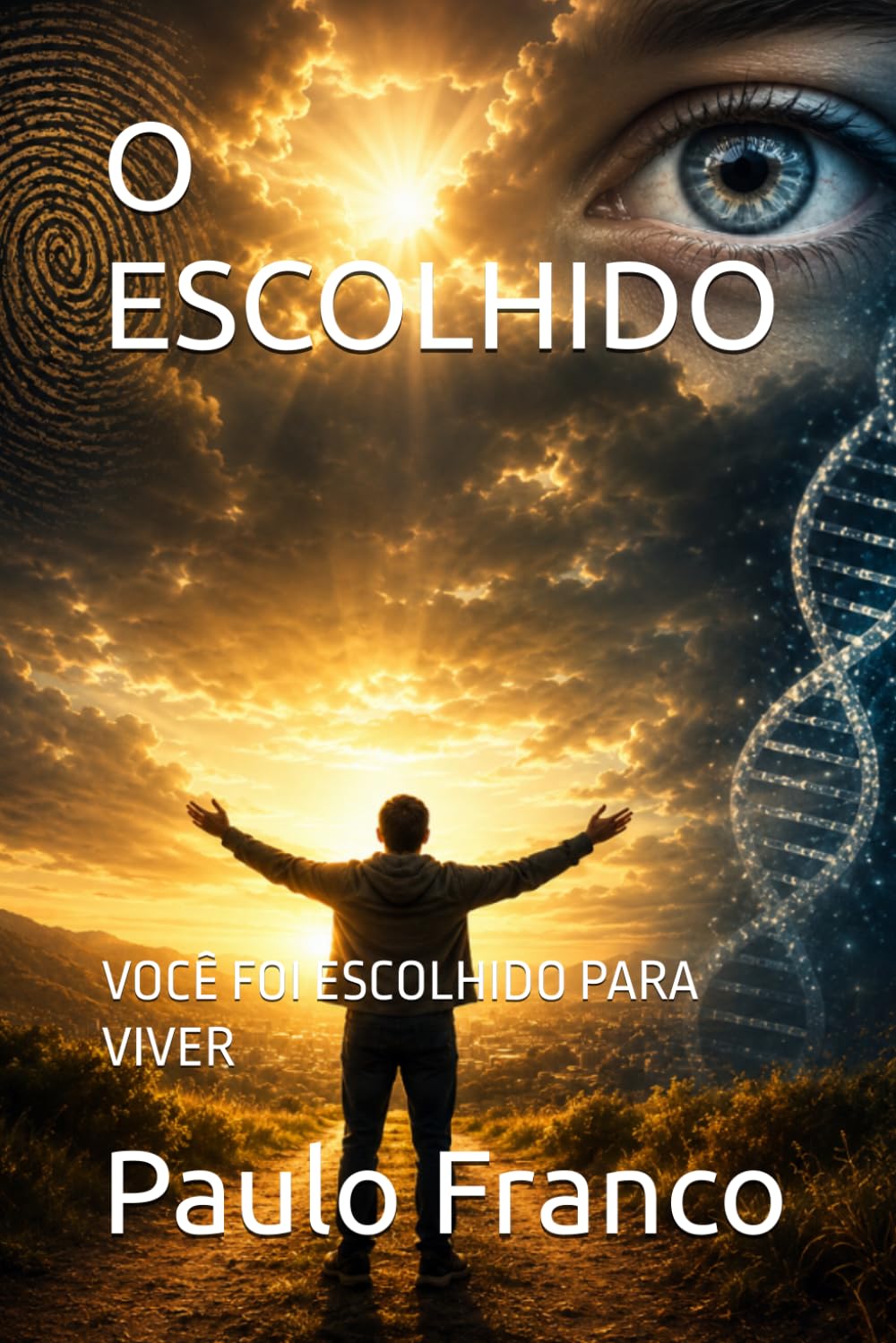 O ESCOLHIDO: VOCÊ FOI ESCOLHIDO PARA VIVER (Poesias & Autoajuda)