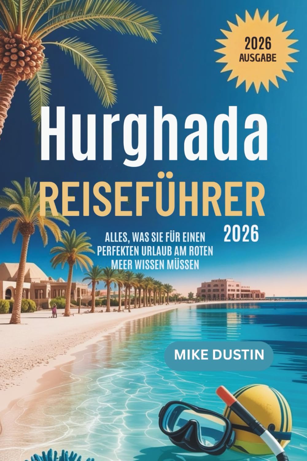 Hurghada Reiseführer 2026: Alles, was Sie für einen perfekten Urlaub am Roten Meer wissen müssen