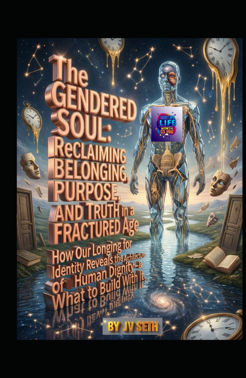 The Gendered Soul. Reclaiming Belonging, Purpose, and Truth in a Fractured Age: How Our Longing for Identity Reveals the Architecture of Human ... With It. (Hard Life Problems Worth Solving)