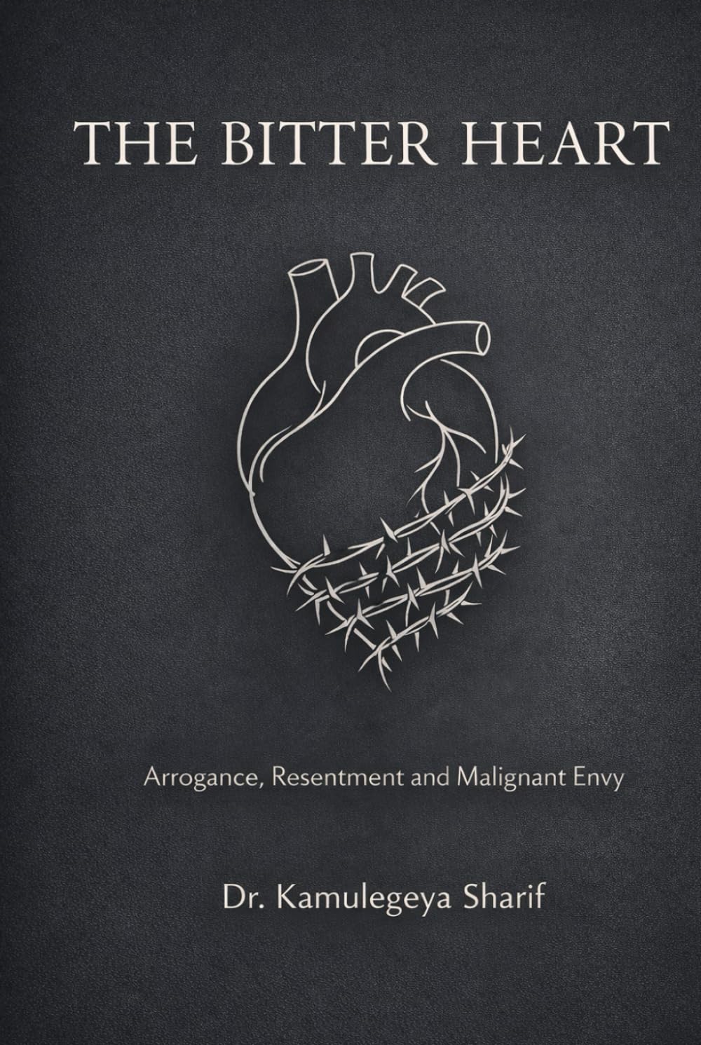 THE BITTER HEART: Arrogance, Resentment, and Malignant Envy