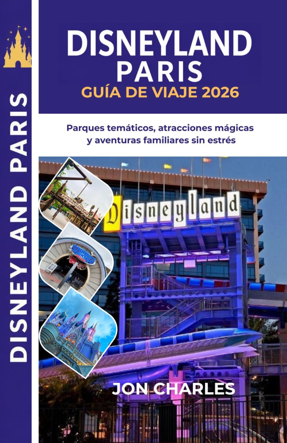 DISNEYLAND PARIS GUÍA DE VIAJE 2026: Consejos prácticos para planificación del parque, atracciones, hoteles, restaurantes, entradas y actividades familiares