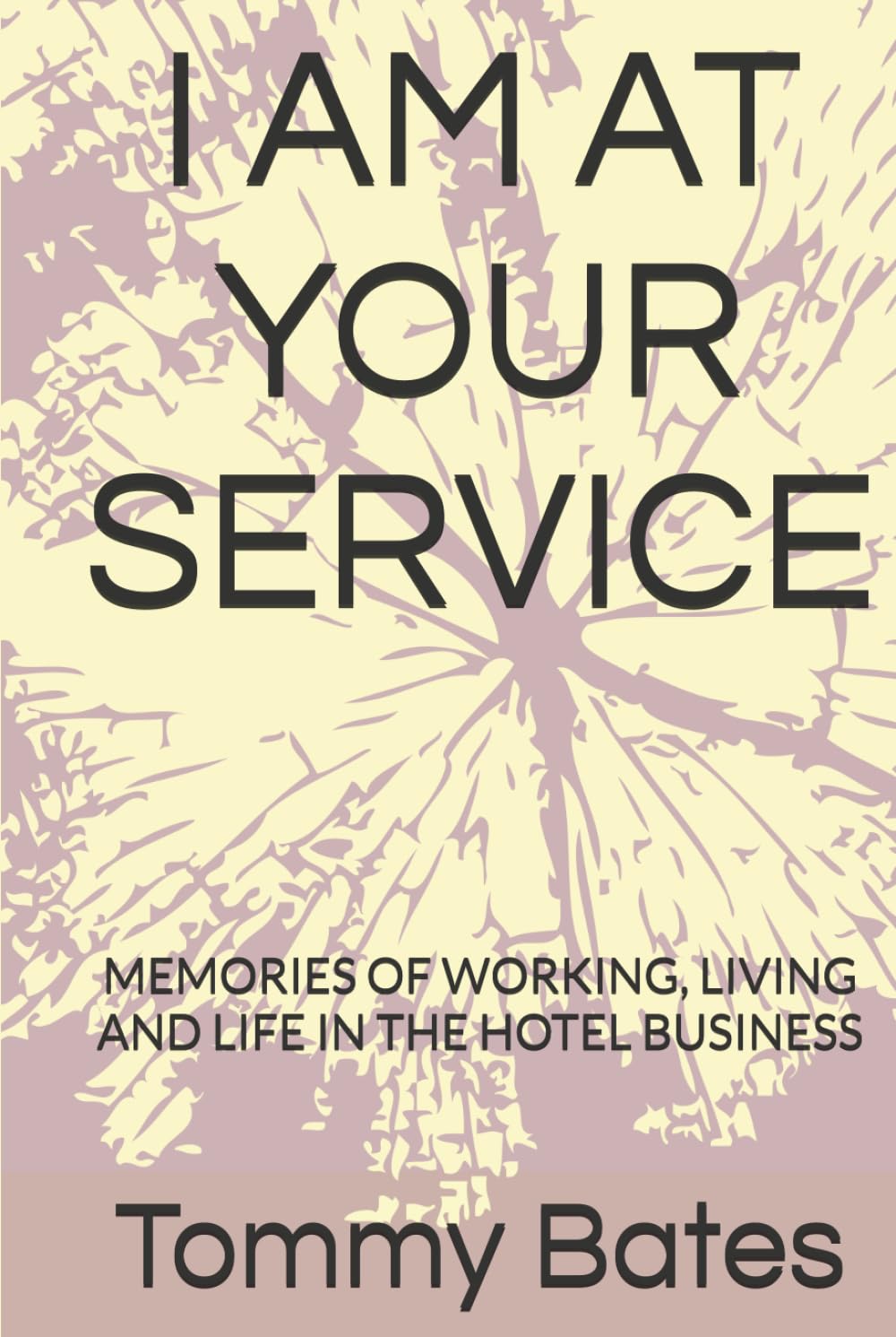 I AM AT YOUR SERVICE: MEMORIES OF WORKING, LIVING AND LIFE IN THE HOTEL BUSINESS