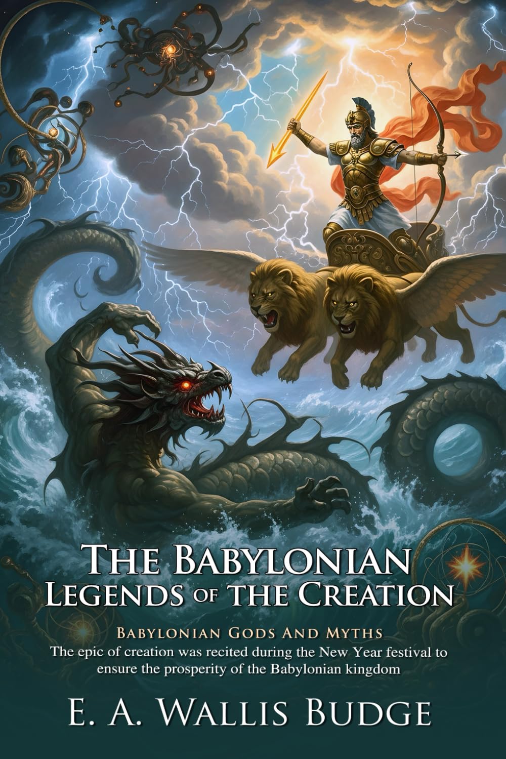 The Babylonian Legends of the Creation: Ancient Myths of Mesopotamia: Ancient Near Eastern Myths That Shaped World Beliefs – Illustrated Edition with Author Biography
