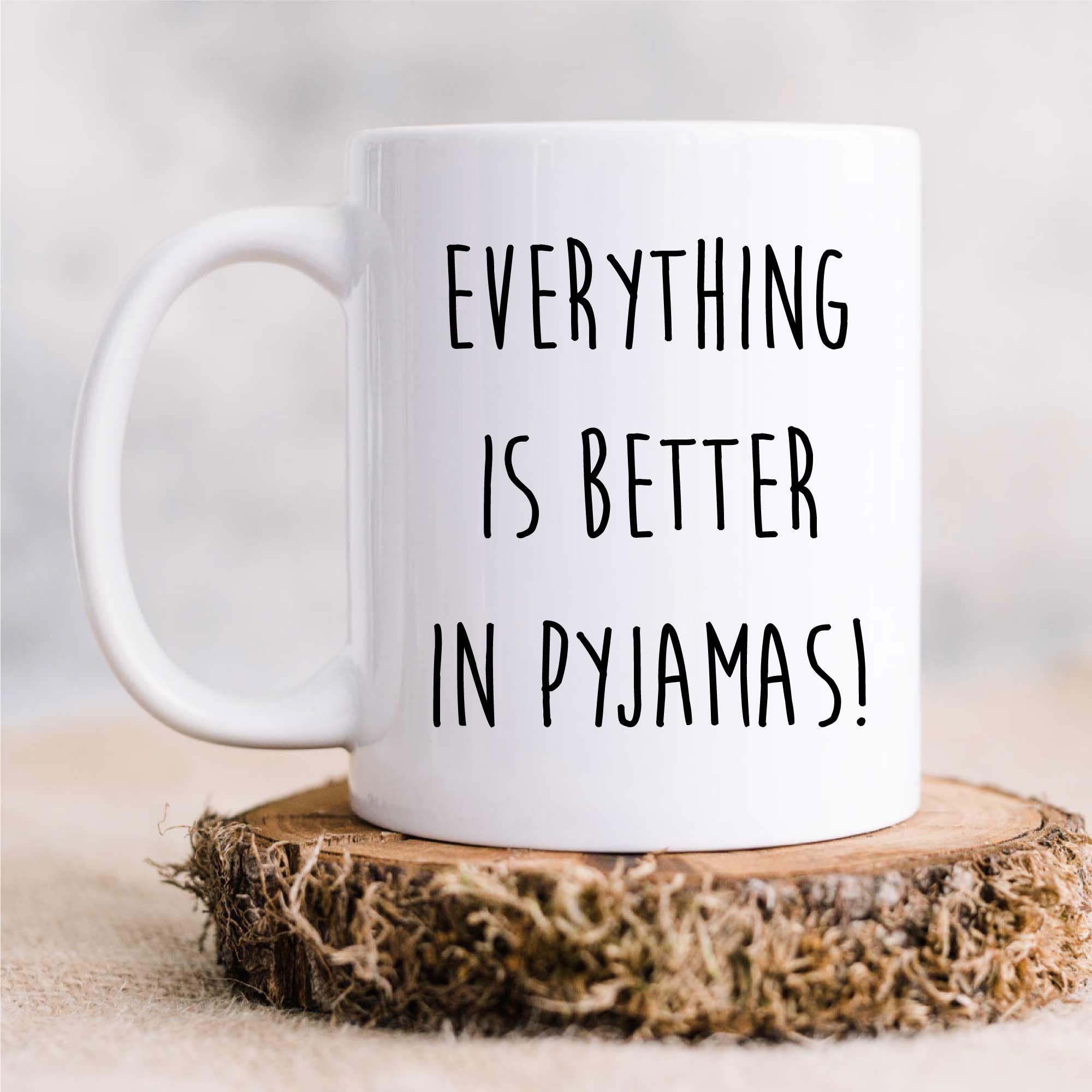 60 Second Makeover Limited Pyjamas Mug Everything is Better in Pyjamas Friend Gift