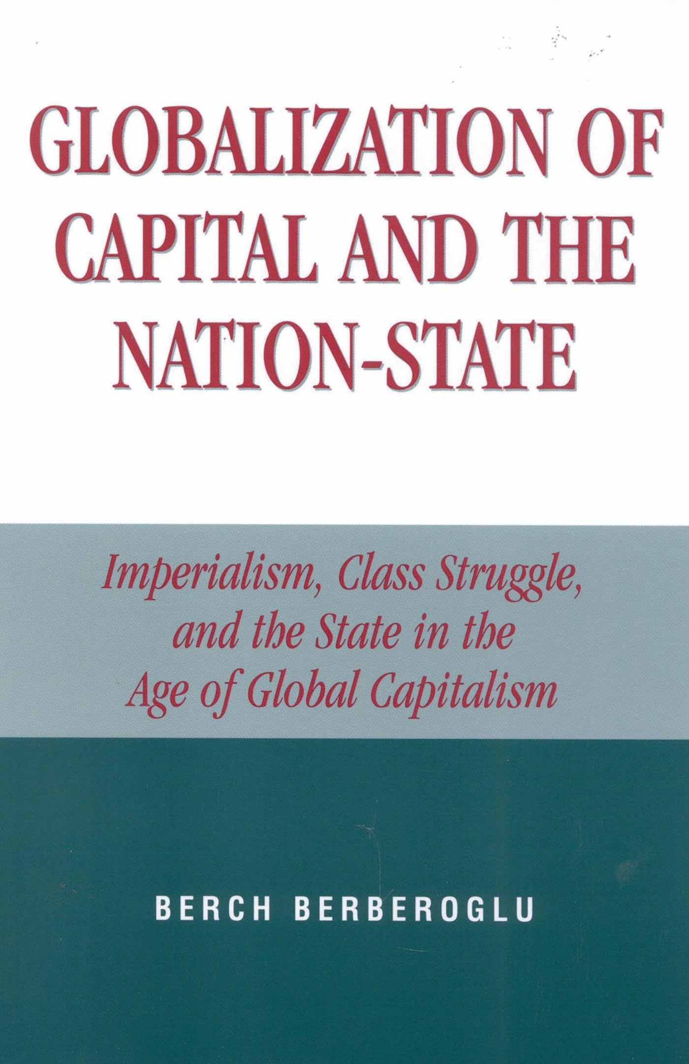 Globalization of Capital and the Nation-State: Imperialism, Class Struggle, and the State in the Age of Global Capitalism