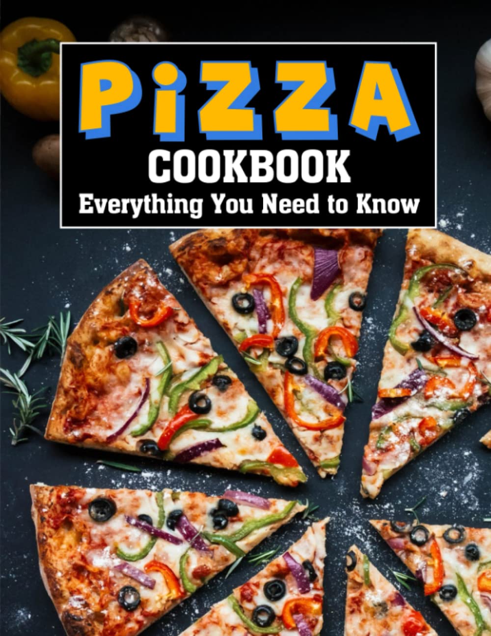 PIZZA COOKBOOK: Everything You Need to Know