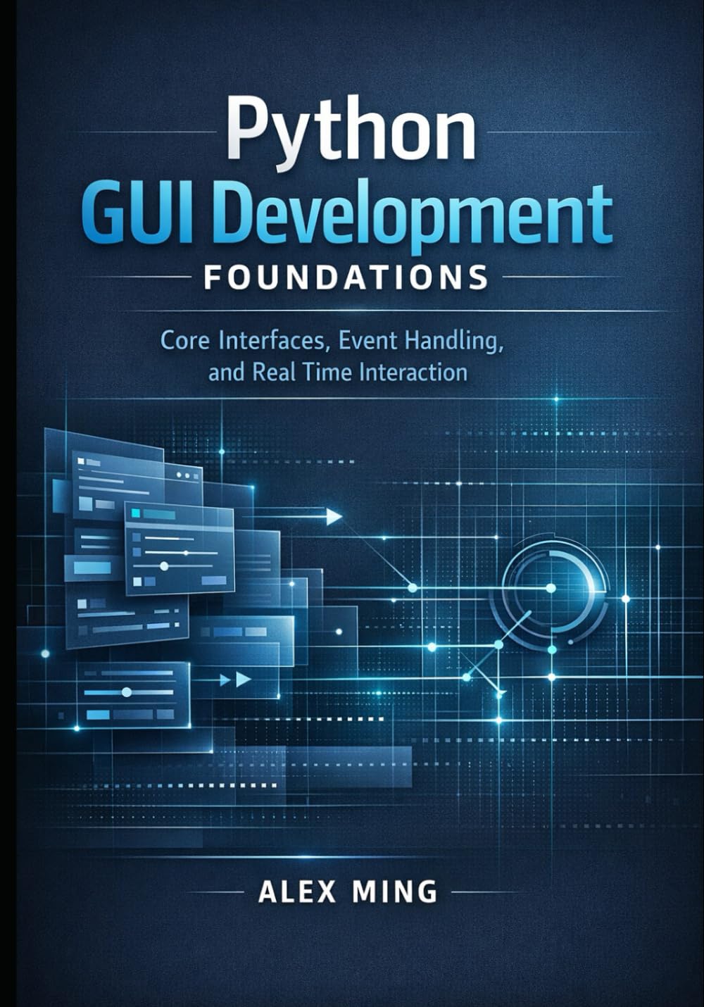 Python GUI Development Foundations: Core Interfaces, Event Handling, and Real Time Interaction: 1 (Python GUI Interactive Development Series)