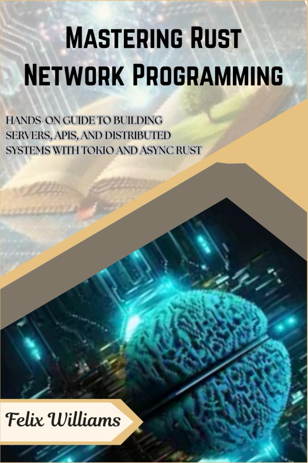 Mastering Rust Network Programming: HANDS-ON GUIDE TO BUILDING SERVERS, APIS, AND DISTRIBUTED SYSTEMS WITH TOKIO AND ASYNC RUST