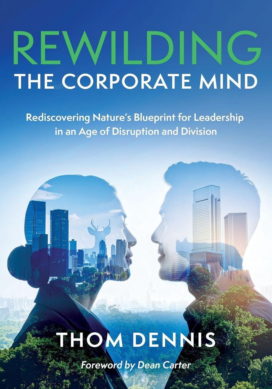REWILDING THE CORPORATE MIND: Rediscovering Nature’s Blueprint for Leadership in an Age of Disruption and Division