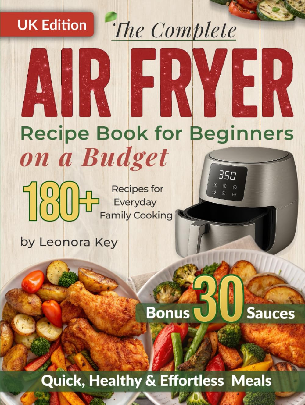 The Complete Air Fryer Recipe Book for Beginners on a Budget: 180+ Quick, Healthy & Effortless Meals for Everyday Family Cooking | Air Fryer Cookbook UK