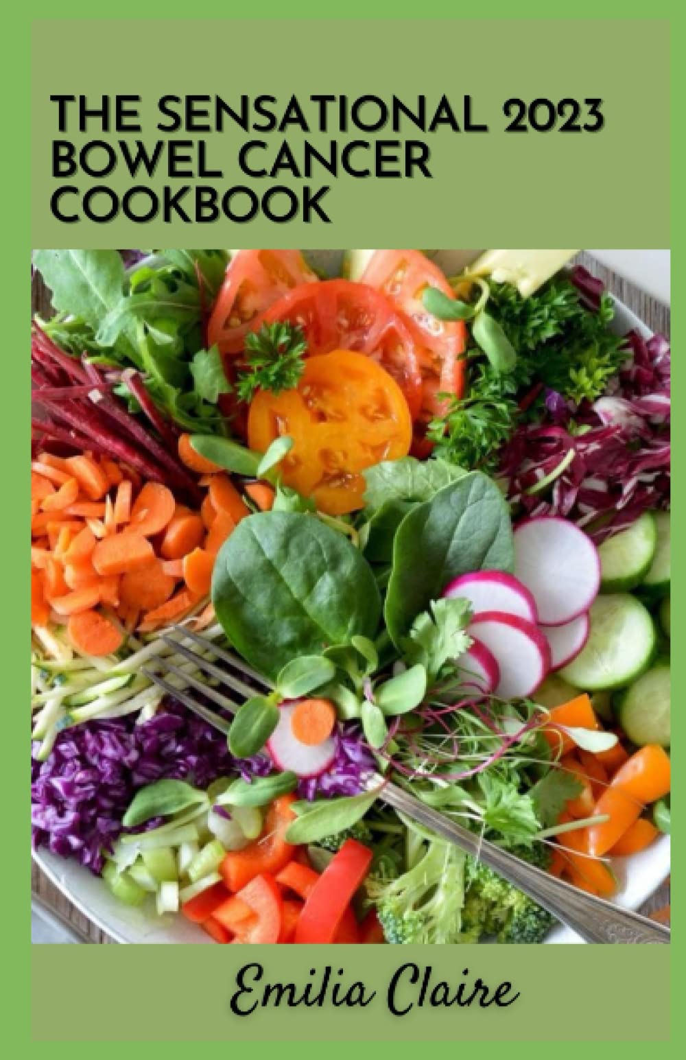 The Sensational 2023 Bowel Cancer Diet Cookbook: Helpful Comforting Recipes for treating and recovery