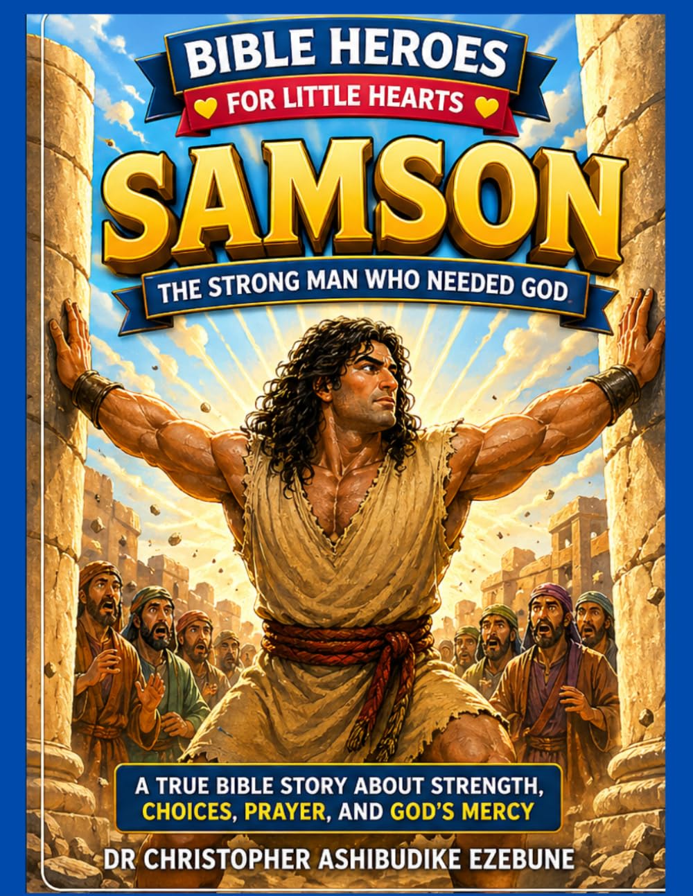 SAMSON: THE STRONG MAN WHO NEEDED GOD (Bible Heroes For Little Hearts)