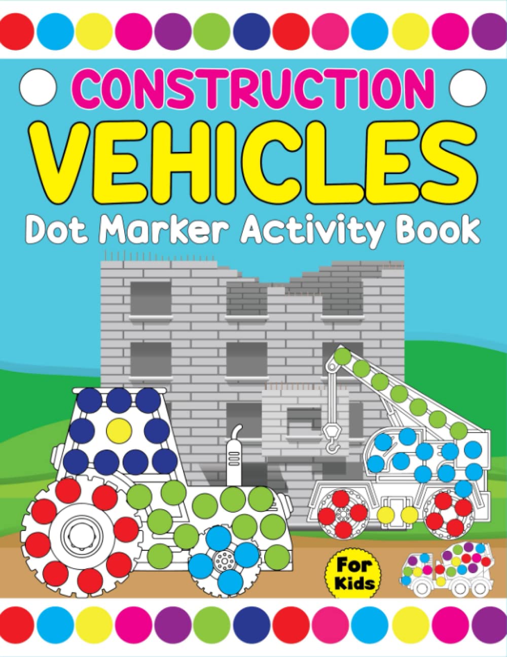 Construction Vehicles Dot Markers Activity Book For Kids: Construction Vehicles Dot Marker Activity Book For Preschool And Kindergarten Kids | Featuring Trucks, Vans, Diggers, Cranes, and many more.