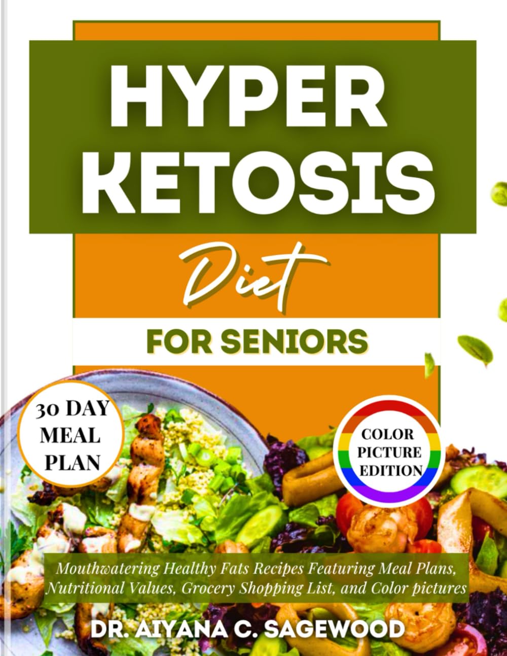 Hyper Ketosis Diet for Seniors: Mouthwatering Healthy Fats Recipes Featuring Meal Plans, Nutritional Values, Grocery Shopping List, and Color Pictures
