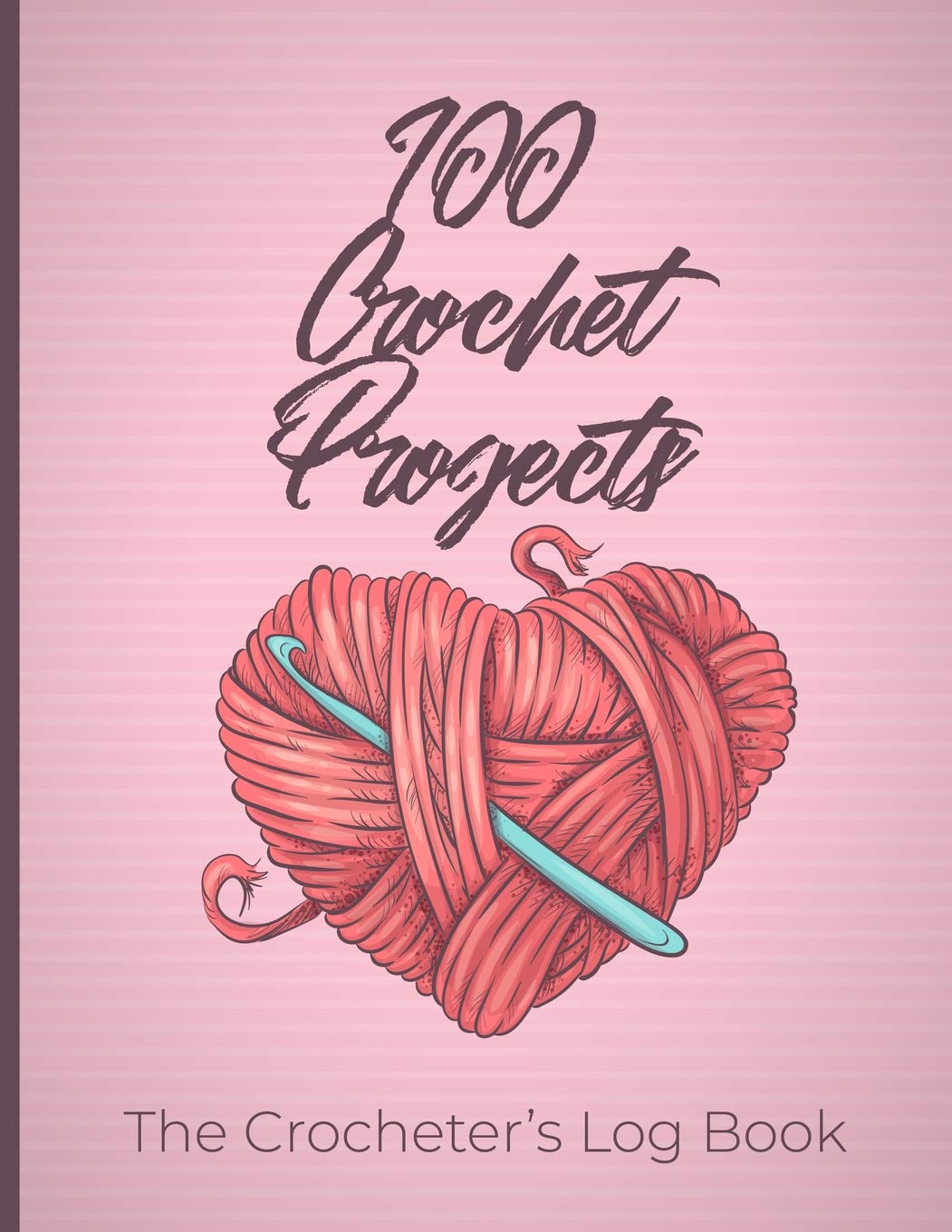 100 Crochet Projects- The Crocheter's Log Book: Record your crochet patterns, projects and designs in this journal for crocheters. Log your progress ... A gift for crocheters and needlecrafters.