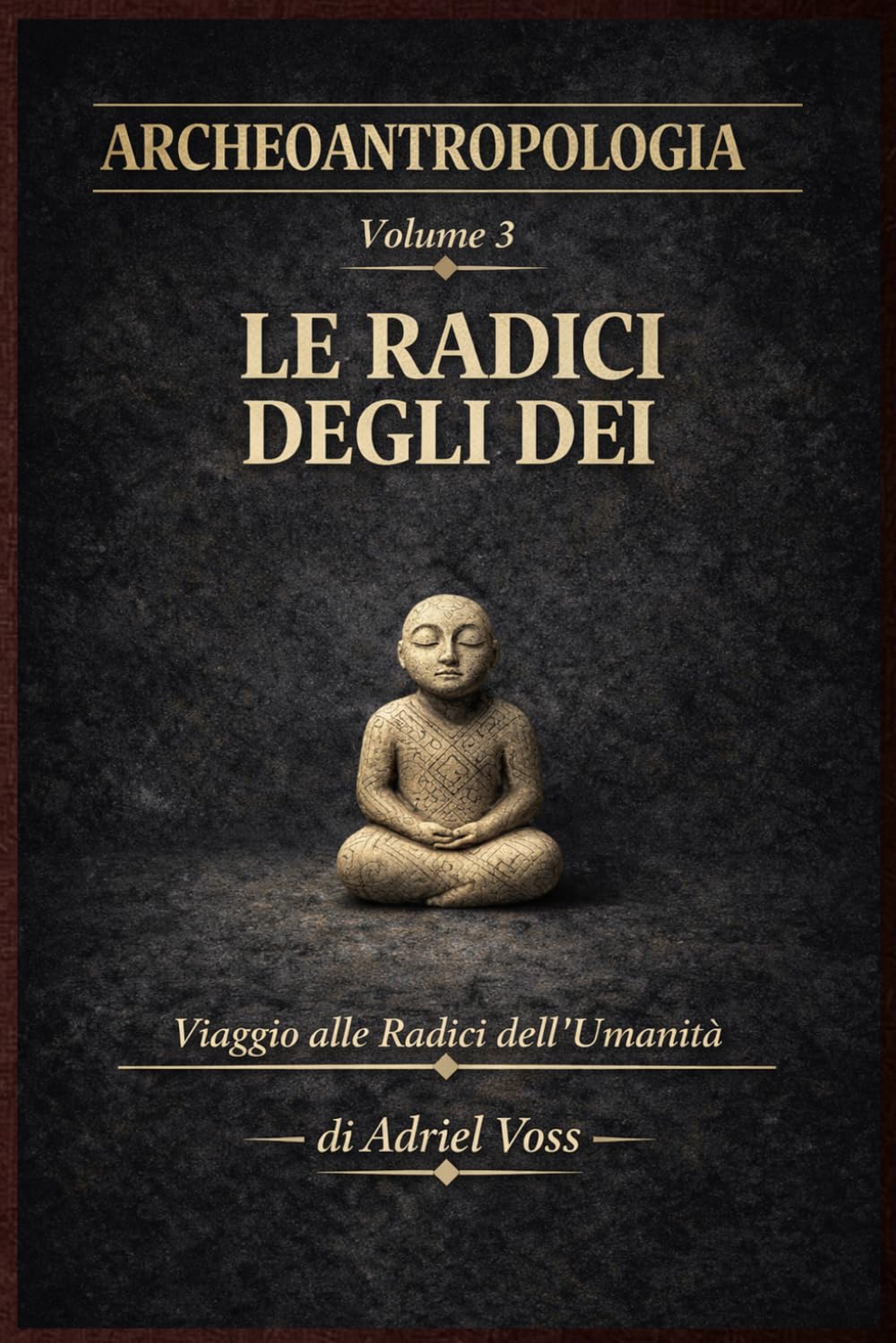 Le Radici degli Dei: Archeologia del Sacro nel Paleolitico: Arte Rupestre, Sciamani, Simboli e Origini della Religione Umana (Archeoantropologia – Alle Origini dell’Umanità)